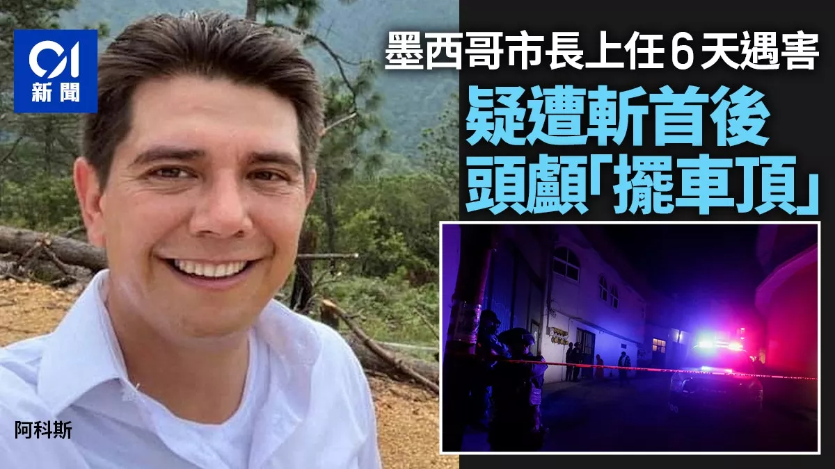 墨西哥市长上任6天遇害 疑遭斩首后头颅“摆在车顶”